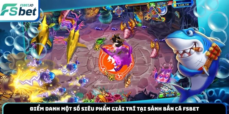 Điểm danh một số siêu phẩm giải trí tại sảnh bắn cá Fsbet