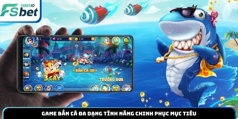 Game bắn cá đa dạng tính năng chinh phục mục tiêu
