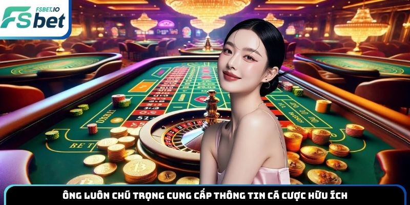 Ông luôn chú trọng cung cấp thông tin cá cược hữu ích
