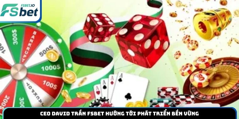 CEO David Trần Fsbet hướng tới phát triển bền vững