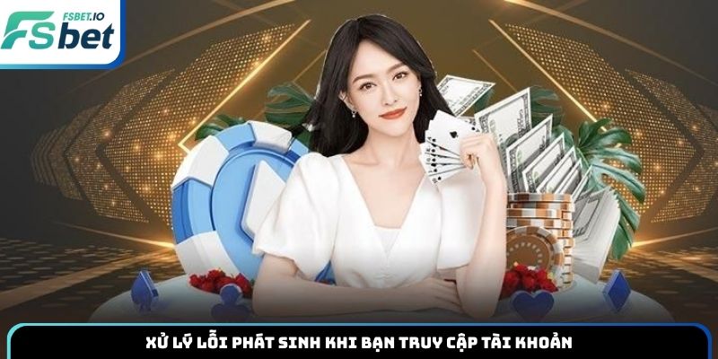 Xử lý lỗi phát sinh khi bạn truy cập tài khoản