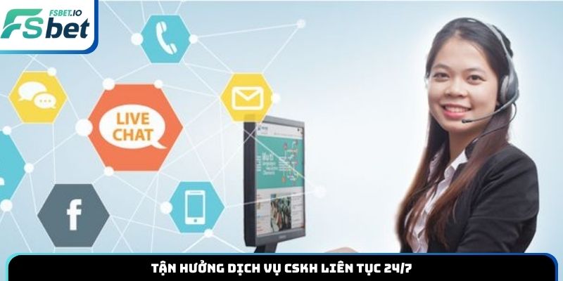 Tận hưởng dịch vụ CSKH liên tục 24/7