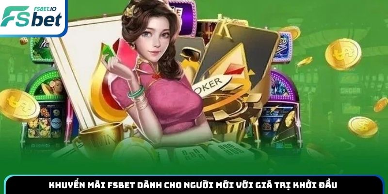 Khuyến mãi Fsbet dành cho người mới với giá trị khởi đầu 