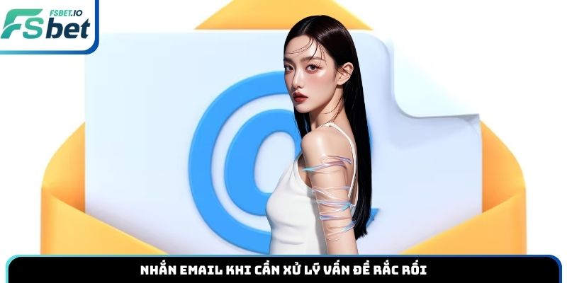 Nhắn email khi cần xử lý vấn đề rắc rối