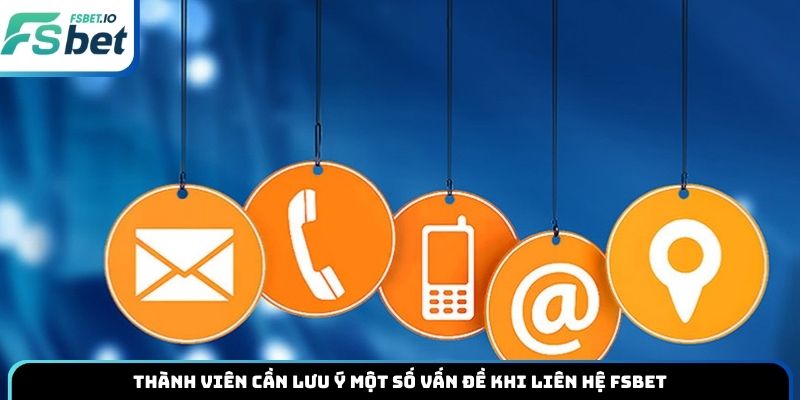 Thành viên cần lưu ý một số vấn đề khi liên hệ Fsbet