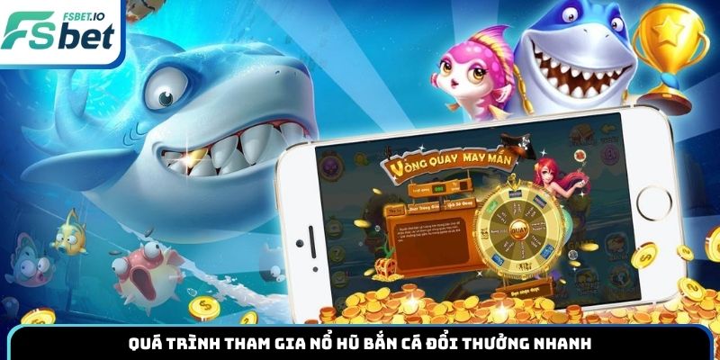 Quá trình tham gia nổ hũ bắn cá đổi thưởng nhanh