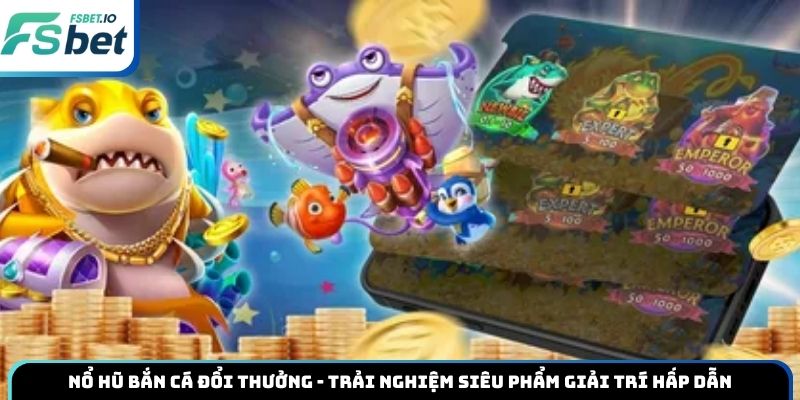 Nổ hũ bắn cá đổi thưởng