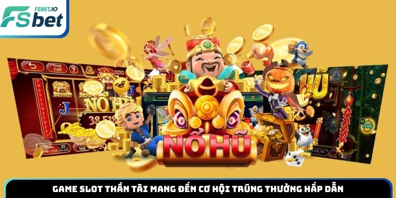 Game slot Thần Tài mang đến cơ hội trúng thưởng hấp dẫn