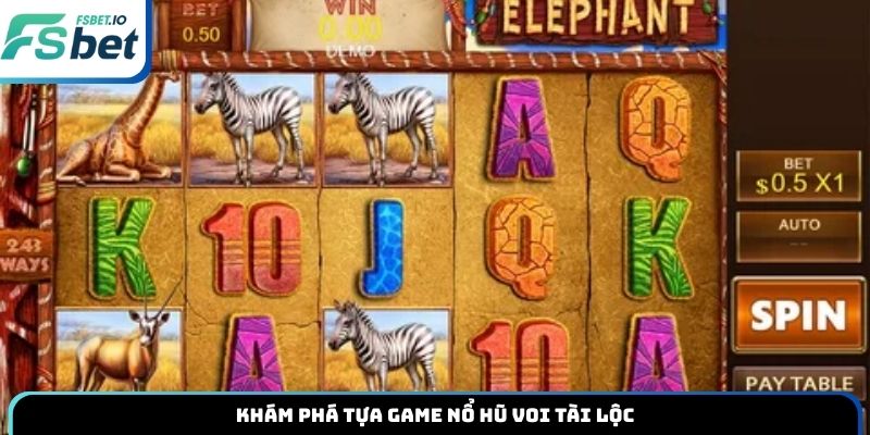 Khám phá tựa game nổ hũ Voi Tài Lộc